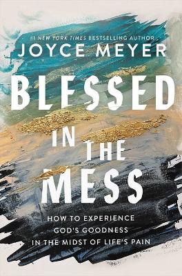 Blessed In The Mess: How To Experience God's Goodness In The Midst Of Life's Pain - 9781546007487