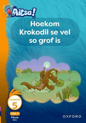 Aitsa! Graad 2 Vlak 6 Leesboek 5: Hoekom Krokodil se vel so grof is - 9780190731656