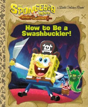 The SpongeBob Movie: Search for SquarePants: How to Be a Swashbuckler! - 9798217031559