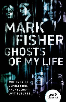 Ghosts of My Life: Writings on Depression, Hauntology and Lost Futures - 9781780992266