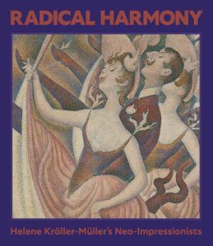 Radical Harmony: Helene Kroeller-Muller's Neo-Impressionists - 9781857097375
