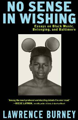 No Sense in Wishing: Essays on Black Music, Belonging, and Baltimore - 9781668051863