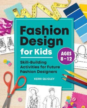 Fashion Design for Kids: Skill-Building Activities for Future Fashion Designers - 9781648760228