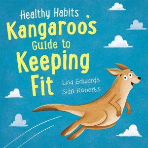 Healthy Habits: Kangaroo's Guide to Keeping Fit - 9781445182308