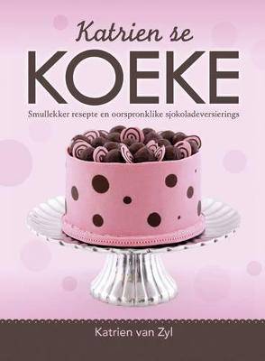 Katrien se koeke: Smullekker resepte en oorspronklike sjokoladeversierings - 9781920479169