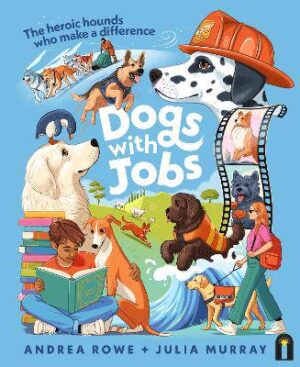 Dogs with Jobs: The heroic hounds who make a difference - 9781761213991