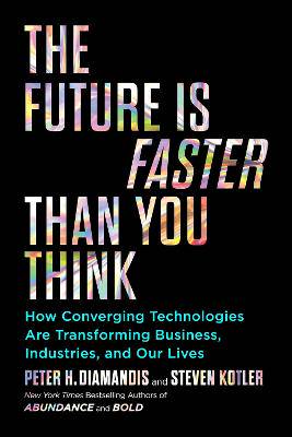 The Future Is Faster Than You Think: How Converging Technologies Are Transforming Business, Industries, and Our Lives - 9781982143213