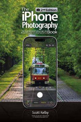 The iPhone Photography Book (2nd Edition): How to Get Professional-looking Images Using the Camera You Always Have With You - 9798888144077