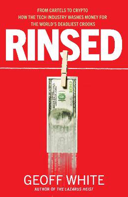 Rinsed: From Cartels to Crypto: How the Tech Industry Washes Money for the World's Deadliest Crooks - 9780241624838