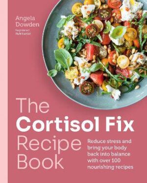 The Cortisol Fix Recipe Book: Reduce stress and bring your body back into balance with over 100 nourishing recipes - 9780600638841
