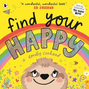 Find Your Happy: The joyful and reassuring picture book about feelings and emotions for children aged 3, 4, 5 - from the creator of The Happy News - 9781529501476