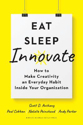 Eat, Sleep, Innovate: How to Make Creativity an Everyday Habit Inside Your Organization - 9781633698376