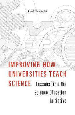Improving How Universities Teach Science: Lessons from the Science Education Initiative - 9780674972070