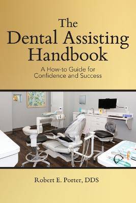 The Dental Assisting Handbook: A How-to Guide for Confidence and Success - 9781963569704