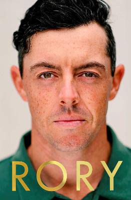 Rory: The Heartache and Triumph of Golf's Most Human Superstar - 9781398552609