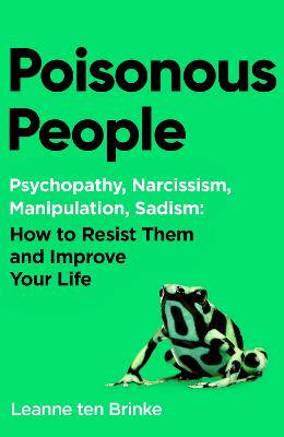 Poisonous People: Psychopathy, Narcissism, Manipulation, Sadism: How to Resist Them and Improve Your Life - 9781398535619