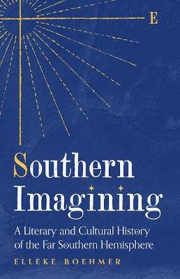 Southern Imagining: A Literary and Cultural History of the Far Southern Hemisphere - 9781776149858