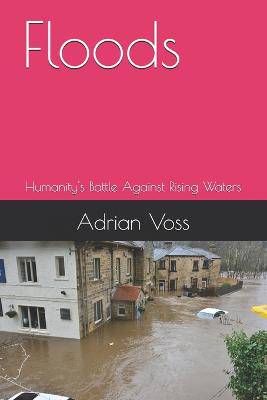 Floods: Humanity's Battle Against Rising Waters - 9798283862057