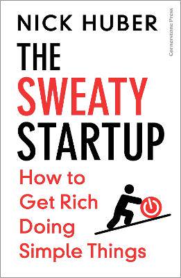 The Sweaty Startup: How to Get Rich Doing Simple Things - 9781529936032
