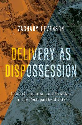 Delivery as Dispossession: Land Occupation and Eviction in the Postapartheid City - 9780197629253