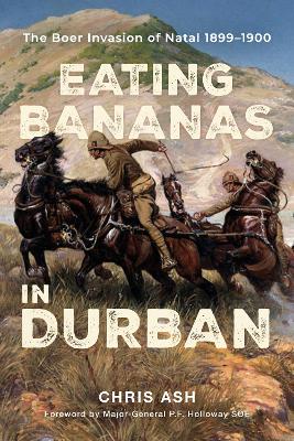 Eating Bananas In Durban: The Boer Invasion of Natal, 1899-1900 - 9781928359968