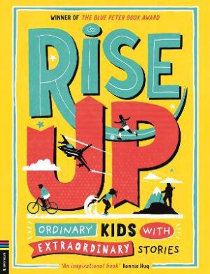 Rise Up: Ordinary Kids with Extraordinary Stories (Winner of the Blue Peter Book Award 2020) - 9781916763227