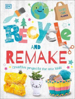 Recycle and Remake: Creative Projects for Eco Kids - 9780241395813