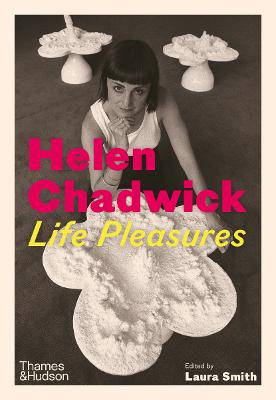 Helen Chadwick: Life Pleasures - 9780500028889