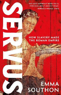 Servus: The moving, enthralling true story of slavery in the Roman Empire by acclaimed ancient historian Emma Southon - 9781399741262