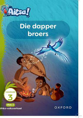 Aitsa! Graad 1 Vlak 2 Leesboek 3: Die dapper broers - 9780190741556
