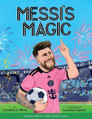 Messi's Magic: How Lionel Messi Became the G.O.A.T. - 9781444985276