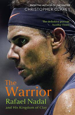 The Warrior: Rafael Nadal and His Kingdom of Clay - 9781399811521