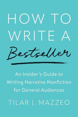 How to Write a Bestseller: An Insider's Guide to Writing Narrative Nonfiction for General Audiences - 9780300267167