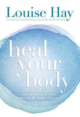 Heal Your Body: The Mental Causes for Physical Illness and the Metaphysical Way to Overcome Them - 9780937611357