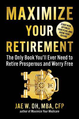 Maximize Your Retirement: The Only Book You'll Ever Need to Retire Prosperous and Worry-Free - 9781621538349