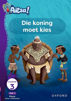 Aitsa! Graad 2 Vlak 5 Leesboek 3: Die koning moet kies - 9780190747855