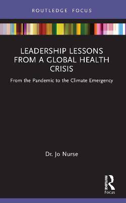 Leadership Lessons from a Global Health Crisis: From the Pandemic to the Climate Emergency - 9781032019390