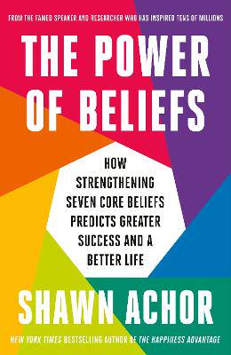The Power of Beliefs: How Strengthening Seven Core Beliefs Predicts Greater Success and a Better Life - 9780753561959