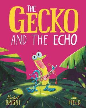 The Gecko and the Echo: From The World of Rachel Bright & Jim Field - 9781408356074