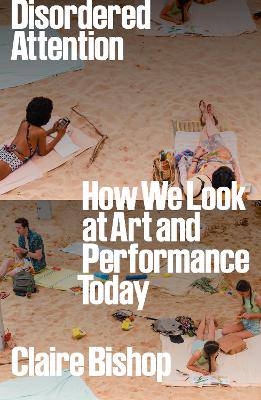 Disordered Attention: How We Look at Art and Performance Today - 9781804296738
