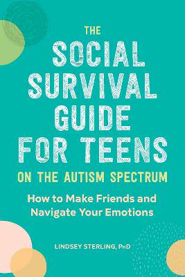 The Social Survival Guide for Teens on the Autism Spectrum: How to Make Friends and Navigate Your Emotions - 9781647390105