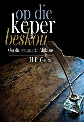 Op die keper beskou: - oor die ontstaan van Afrikaans - 9780627030215