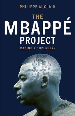 The Mbappe Project: Making a Football Superstar - 9781529446784