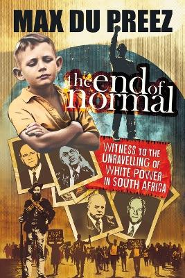 The End of Normal: A Witness to the Unravelling of White Power in South Africa - 9781776195558