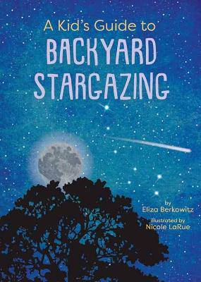 A Kid's Guide to Backyard Stargazing - 9781423669500