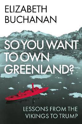 So You Want to Own Greenland?: Lessons from the Vikings to Trump - 9781805264521