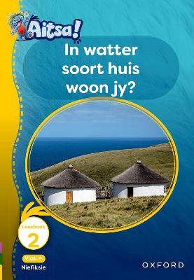 Aitsa! Graad 1 Vlak 4 Leesboek 2: In watter sOort huis woon jy? - 9780190743987