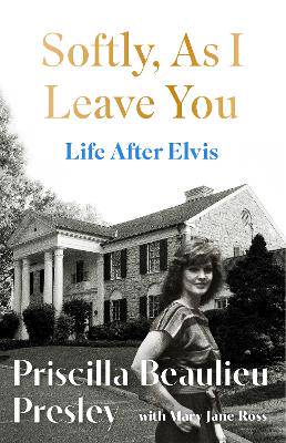 Softly, As I Leave You: Life After Elvis: The long-awaited memoir about life behind the walls of Graceland from Priscilla, wife of a legend - 9781035421640