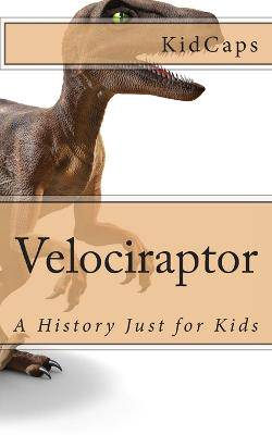 Velociraptor: A History Just for Kids - 9781478100195