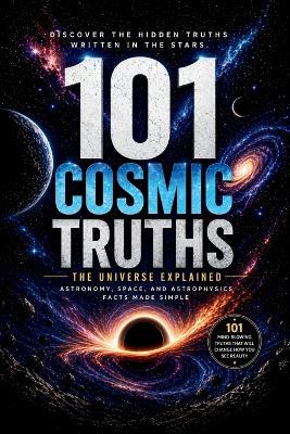 Space Facts 101: Mind-Blowing Facts About the Universe, Black Holes, and Galaxies: Simple Explanations That Make Space Easy and Fascinating - 9798258936462